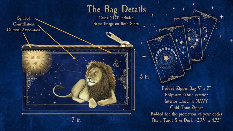 May include: A navy blue zippered bag with a gold zipper and a lion constellation design. The bag is 5 inches tall and 7 inches wide. It is padded for the protection of tarot decks and fits a tarot size deck of 2.75 inches by 4.75 inches.