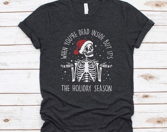 When You're Dead Inside But It's The Holiday Season + Funny Santa Skull + Skeleton + Christmas T-shirt + Dead Inside Christmas Shirt
