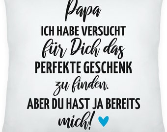 Kissen "Papa ich habe versucht für Dich das perfekte Geschenk zu finden aber du hast ja bereits mich" Vatertag Geschenkidee Papa Dekokissen