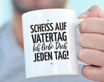 weiße Tasse "Scheiss auf Vatertag! Ich liebe Dich jeden Tag!" Geschenkidee zum Vatertag | Geburtstag Papa Vater Geschenk für ihn für Männer