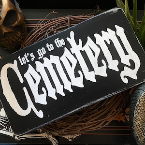 Lets go to the Cemetery Wood Sign, Goth Wall Art, Dark Home Decor