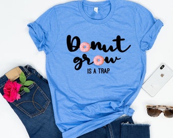 Donut Shirt, donut party shirt, Donut lover gift, Donut grow is a trap,