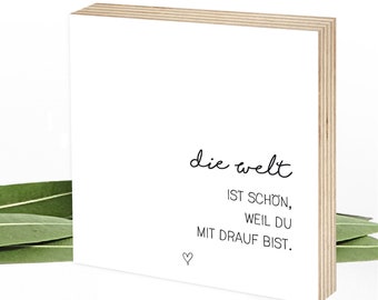 Ich hab dich lieb Geschenk Holzbild: Die Welt ist schön, weil - Hinstellen & Aufhänge - Sprüche auf Holz, Wunderpixel® Holzschild 15x15x2cm