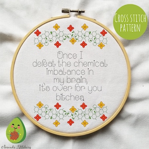 Once I defeat the Chemical Imbalance in my brain it's over for you bitches - Cross Stitch Digital Pattern. Mental Health, DIY, Snarky