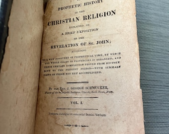 May include: A book titled "The Prophetic History of the Christian Religion" explained or a brief exposition of the Revelation of St. John, according to a new discovery of prophetical time. By the Rev. J. George Schmucker, Pastor of the Evangelical Lutheran Church, York-Town, Penn. Vol. I. Tempora distingue et concordat Domini Verbum. Baltimore: Printed and published by Schaffer and Mauve. 1817.