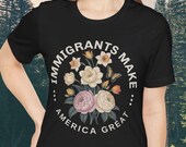 Immigrants Make America Great T-Shirt, Floral Pro Immigrants Shirt, Human Rights T-Shirt, Social Justice Tee, Equality Shirt, Anti ICE Shirt