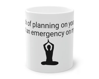 A lack of planning on your side is not an emergency on my side, funny cup, colleagues, yoga, friends, workplace, funny mug, colleagues