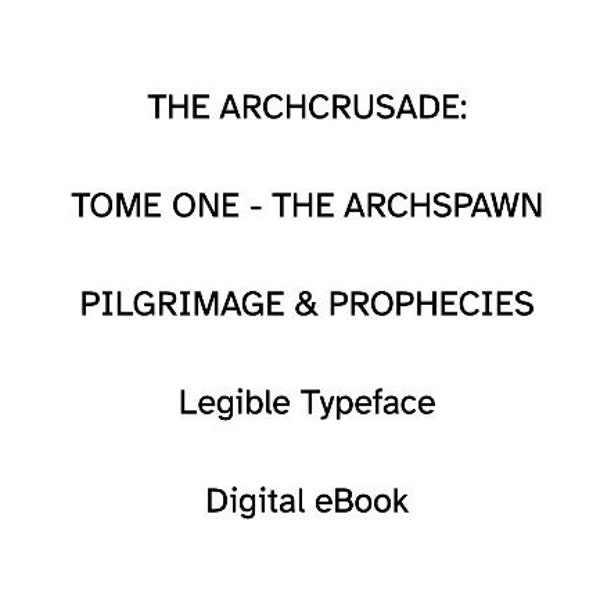 eBook The Archcrusade: Tome One The Archspawn - Pilgrimage and Prophecies (Legible Typeface)