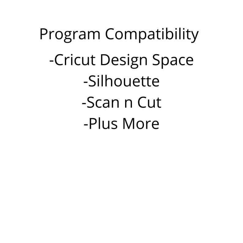 May include: White background with black text listing program compatibility. The text includes "Program Compatibility," followed by "-Cricut Design Space," "-Silhouette," "-Scan n Cut," and "-Plus More."
