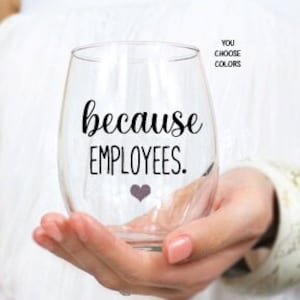 Because Employees Wine Glass, Gift for Boss, Gift for Manager, Funny Boss Gift, Gift from Co-Workers, Bosses Day Gift, Boss Birthday