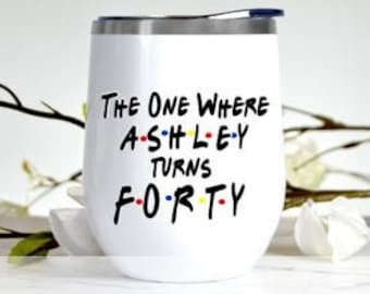 The One Where Turns 40, Friends Birthday Tumbler, Gift For Friends Fan, 40th Birthday Gift, Personalized Friends Tumbler, 40th Birthday Her