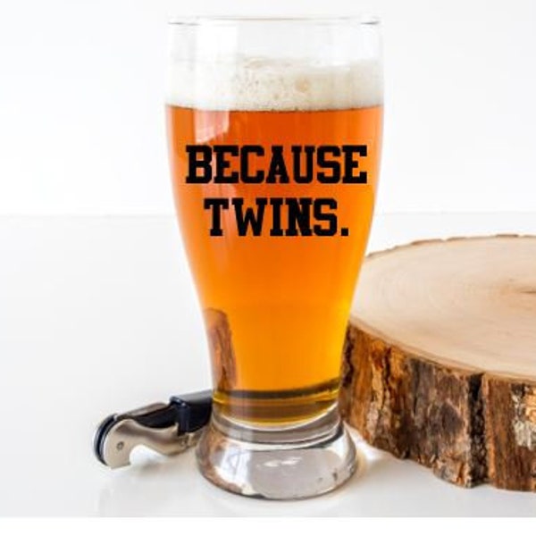 Because Twins Beer Glass, Beer Glass for Dad with Twins, Dad of twins, Dad Gift, Beer Gift, Funny Beer Glass, Twin Dad Gift, Twin Dad Glass