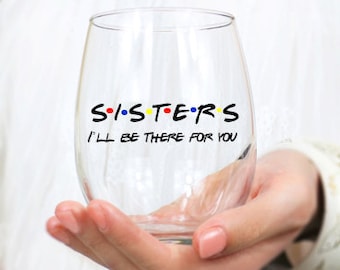 Sisters Wine Glass, Sister Wine Glass, Friends Wine Glass, Sister Gift, Sister Birthday Gift, Sisters I'll Be There For You, Sisters Gift