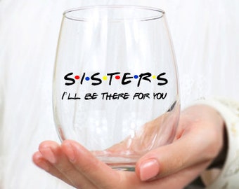 Sisters Wine Glass, Sister Wine Glass, Friends Wine Glass, Sister Gift, Sister Birthday Gift, Sisters I'll Be There For You, Sisters Gift