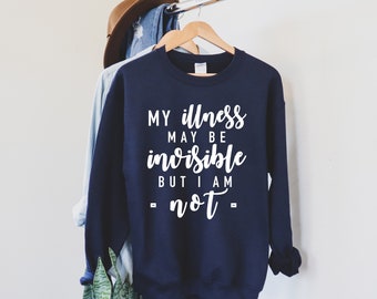 Invisible Illness Awareness Unisex Sweatshirt | My illness may be invisible but I am not | Chronic Illness Sweatshirt | Grace & Brace