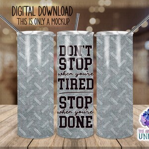 DIGITAL FILE: Don’t Stop When You’re Tired. Stop When You’re Done Metal Background 20 oz Skinny Straight Tumbler Sublimation Design