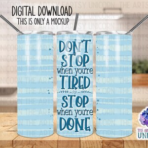 DIGITAL FILE: Don’t Stop When You’re Tired. Stop When You’re Done Blue Background 20 oz Skinny Straight Tumbler Sublimation Design -