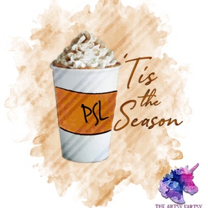 Tis the Season - ALL the THINGS PSL ! Pumpkin Spice Latte - Sublimation Design - Watercolor - Digital Download