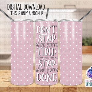 DIGITAL FILE: Don’t Stop When You’re Tired. Stop When You’re Done Pink Background 20 oz Skinny Straight Tumbler Sublimation Design -