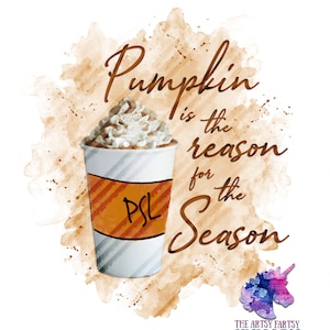 DIGITAL FILE: Pumpkins are reason for the season ! All the Things PSL ! Pumpkin Spice Latte - Sublimation Design - Watercolor