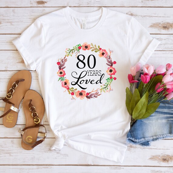80 Years Loved T shirt 80th Birthday Gifts for Women Present for