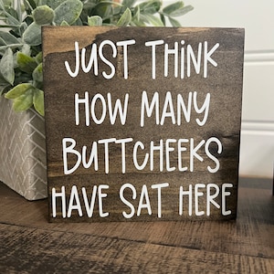 Funny bathroom sign- just think how many buttcheeks have sat here Farmhouse Bathroom , Farmhouse Decor, half bathroom sign, guest bathroom