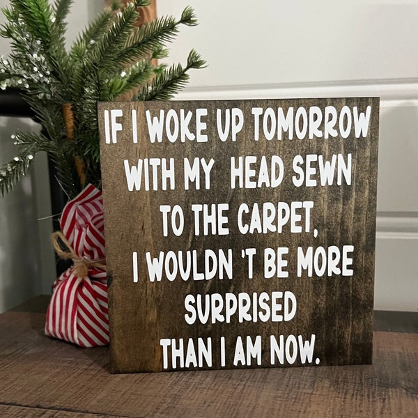I Wouldnt Be More Surprised If I Woke up With My Head Sewn to the ...