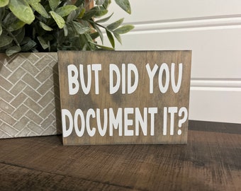 But did you document it? Sign -funny desk sign- office humor quotes- custom wood shelf sign- funny HR decor