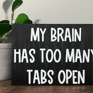 My brain has too many tabs open, shelf sitter, Motivational quote, Desk Sign, Office Desk, funny wooden cubicle or office decor, small sign