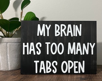 My brain has too many tabs open, shelf sitter, Motivational quote, Desk Sign, Office Desk, funny wooden cubicle or office decor, small sign