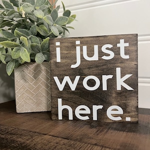 I just work here,  office decor, funny office  humor, co- worker  sign, cubicle sign,desk sign