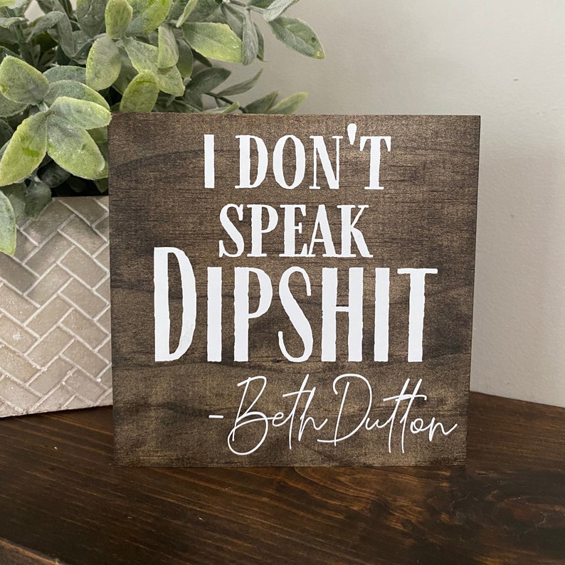 I don’t speak dipshit -Beth Dutton quote - Yellowstone sign,wood shelf sitter, Dutton saying wood sign, funny sign, friends gift cowboy image 1