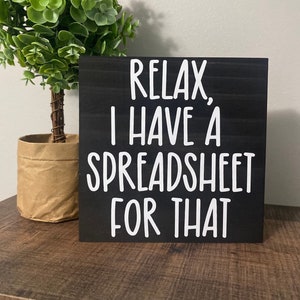 Relax I Have A Spreadsheet For That Wood Sign / Office Decor / Funny Office Humor / co- worker  Sign / Work Humor