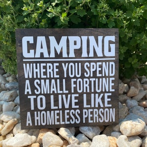 Camping where you spend a small fortune to live like a homeless person- funny camping signs-Travel trailer - RV camper-funny camping sign