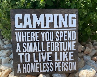 Camping where you spend a small fortune to live like a homeless person- funny camping signs-Travel trailer - RV camper-funny camping sign