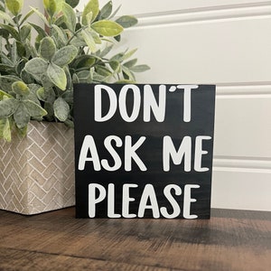 Don’t ask me please, work sign-cubicle decor-funny office signs-work decor- office shelf sitter- co worker gift
