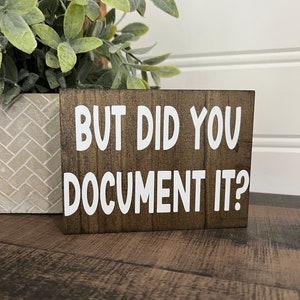 But did you document it? Sign -funny desk quotes -motivational- funny work decor - mini desk signs-office cubicle- HR decor