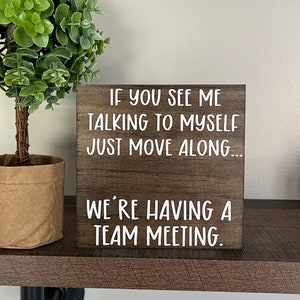 If you see me talking to myself move along we're having a team meeting - funny work decor- co worker sign- funny office sign- shelf sitter