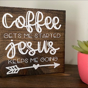 Coffee Gets Me Started  , Jesus Keeps Me Going , Farmhouse Wood Sign , Perfect shelf Sitter