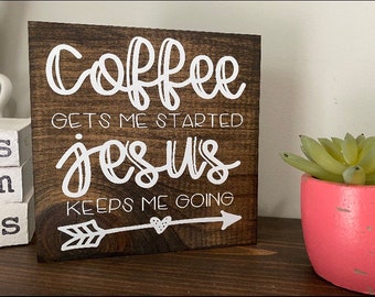 Coffee Gets Me Started  , Jesus Keeps Me Going , Farmhouse Wood Sign , Perfect shelf Sitter