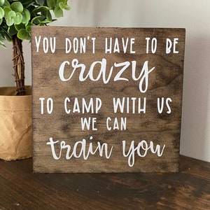 You Don’t Have To Be Crazy To Camp With Us We Can Train You | Farmhouse Decor | RV camper | Camping Sign | Travel Trailer | Camping | Humor