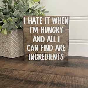 I hate it when I’m hungry and all I can find are ingredients, Kitchen sign, Farmhouse Decor, Shelf Sitter, Funny kitchen signs, hungry gift
