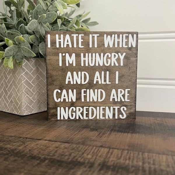 I hate it when I’m hungry and all I can find are ingredients, Kitchen sign, Farmhouse Decor, Shelf Sitter, Funny kitchen signs, hungry gift