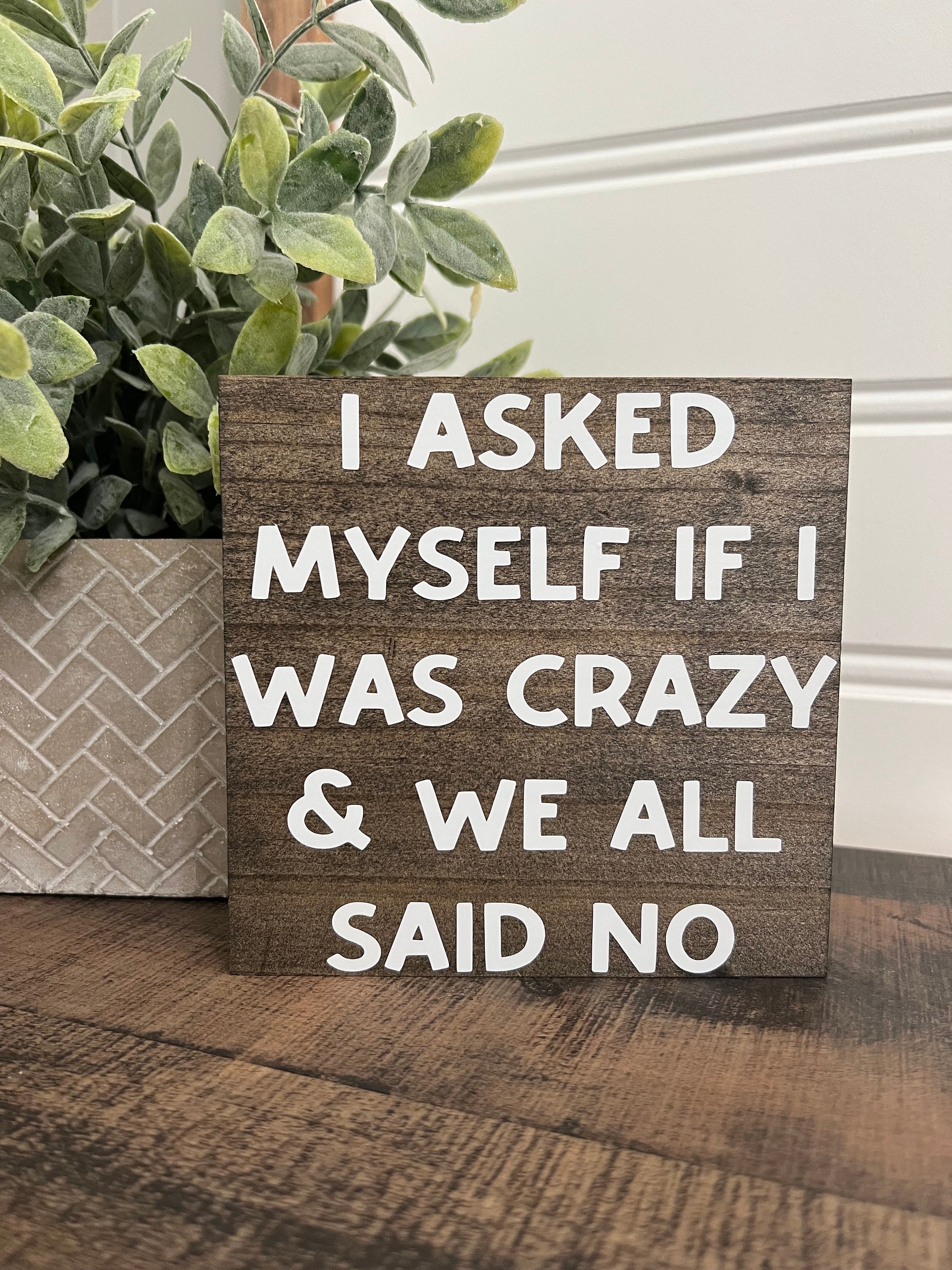 Funny Signs for Office - I Asked Myself If I Was Crazy and We All