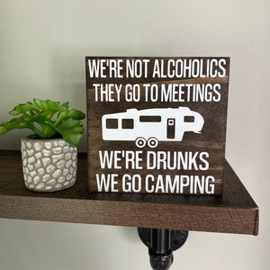 We’re Not Alcoholics They Go To Meetings We’re Drunks We Go Camping Wood Sign |RV camper | Camping Sign | Fifth Wheel | Camping| Funny