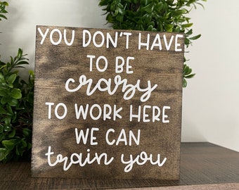 You don’t have to be crazy to work here / Office Decor / Farmhouse office shelf sitter/Office Sign / Work Humor/ work sign /coworker gift