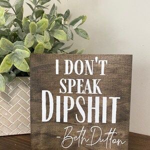 I don’t speak dipshit -Beth Dutton quote - Yellowstone sign,wood shelf sitter, Dutton saying wood sign, funny sign, friends gift cowboy image 3