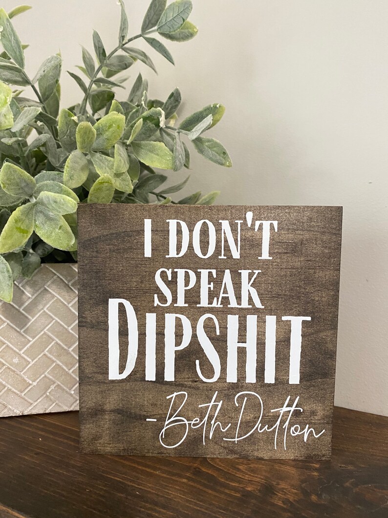 I don’t speak dipshit -Beth Dutton quote - Yellowstone sign,wood shelf sitter, Dutton saying wood sign, funny sign, friends gift cowboy image 3