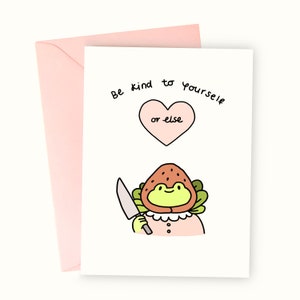 Be Kind to Yourself or Else - Friendship Love Card  - Frog Lover Birthday Greeting Card