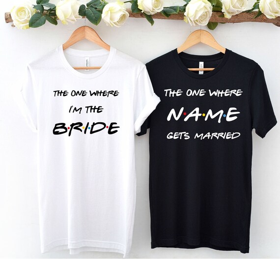 The One Where Im The Bride Shirt, Custom Friends Tshirt Custom Name Gets Married, Friends Themed Shirt, Hen Party Shirts